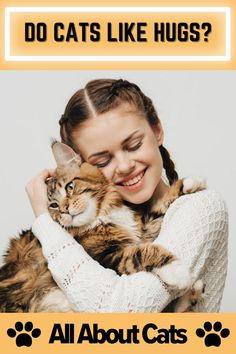 a woman holding a cat in her arms with the caption do cats like hugs?