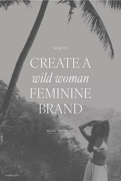 a woman standing under a palm tree with the words how to create a wild woman feminine brand