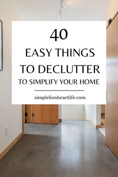 a hallway with the words 40 easy things to declutter to simfy your home