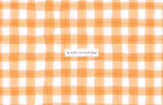 an orange and white checkered pattern with the words be not to your kind