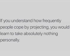 an image with the quote if you understand how frequently people cope by projecting, you would learn to take absolutely nothing seriously