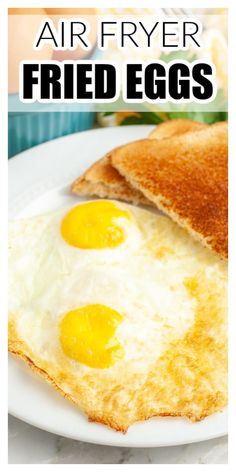 fried eggs are on a white plate with toast in the background and text overlay reads air fryer fried eggs