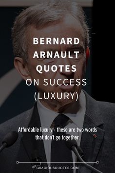 a man in a suit and tie with the words bernard arnaudt quotes on success luxury