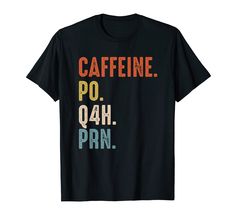 a black t - shirt with the words caffeine po q4h prn