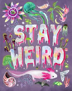 the words stay weird are painted in pink and purple with colorful flowers, jellyfishs, and other things