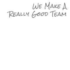 a white background with the words we make a really good team