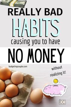 eggs and money on a table with the words really bad habitts causing you to have no money