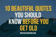 a mountain with the words 10 beautiful quotes you should know before you get old on it