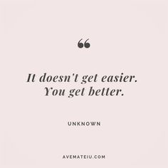 a quote that says it doesn't get easier you get better unknown