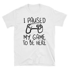 I Paused My Game To Be Here Shirt, Gaming T-shirt, Gamers T-shirt, Gaming T-shirt, Gamer Shirt, Gamer Gift, Game Controller Shirt, Short-Sleeve Unisex T-Shirt You've now found the staple t-shirt of your wardrobe. It's made of a thicker, heavier cotton, but it's still soft and comfy. And the double stitching on the neckline and sleeves add more durability to what is sure to be a favorite! • 100% ringspun cotton • 4.5 oz/y² (153 g/m²) • Pre-shrunk • Shoulder-to-shoulder taping • Quarter-turned to Funny White T-shirt With Letter Print, Funny White Slogan T-shirt, Funny Slogan White T-shirt, Funny White T-shirt With Slogan, Funny White Print Crew Neck T-shirt, White Graphic Tee With Funny Text, White Crew Neck T-shirt With Funny Text, White Short Sleeve T-shirt With Funny Text, Gamer T-shirt With Screen Print And Crew Neck