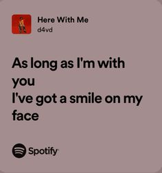 an ad for spotify with the caption as long as i'm with you, i've got a smile on my face