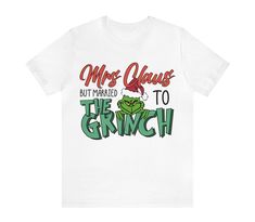 mrs claus but married to the grinch - default color will be White  other colors such as Black can be requested in personalization area  holiday / Christmas shirts  available in different styles.  **designs belong to copyright owner-- did not make them only used to put on products** Married To The Grinch, Mrs Claus, The Grinch, Holiday Christmas, Grinch, Christmas Shirts, Different Styles, Favorite Outfit, Christmas Holidays