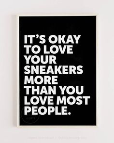 it's okay to love your sneakers more than you love most people poster