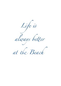 the words life is always better at the beach written in blue ink on a white background