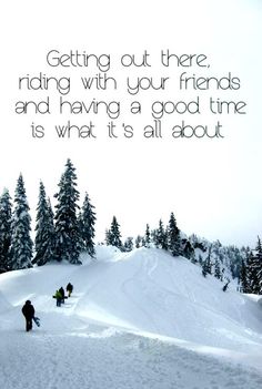 three people skiing down a snowy hill with trees in the background and an inspirational quote about going out there riding with your friends and having a good time