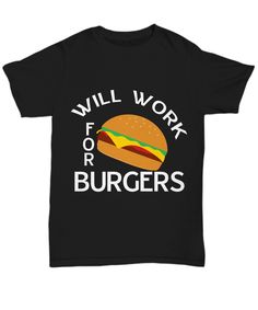 Do you truly love burgers that you will work just to have them? Well, get this "Will Work For Burgers" design now! Mens Graphic Tshirt, T Shirts, Mens Tshirts, Mens Tops, Women's Top, T Shirt, Black, Design