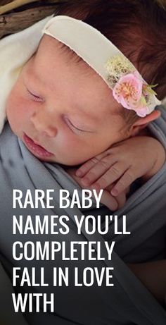 a baby wrapped in a blanket with the caption rare baby names you'll completely fall in love with