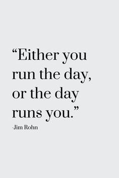 a quote that reads either you run the day or the day runs you