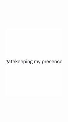 the words gate keeping my presence are written in black and white on a white background