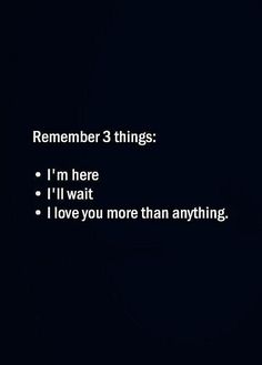 the words are written in black and white on a dark background that says, remember things i'm here i'll wait i love you more than anything