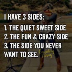 a woman standing on top of a cement slab with the words i have 3 sides 1 the quiet sweet side 2 the fun & crazy side 3 the side you never want to see