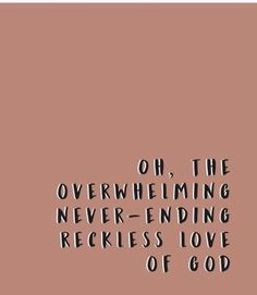 an image of a quote that says, oh the overwhelning never - ending reckless love of god