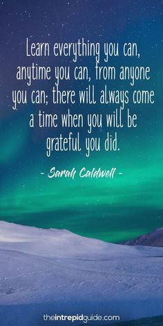 an image with the quote learn everything you can anytime, there will always come a time when you will be grateful you did