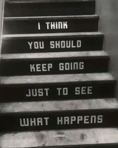 black and white photograph of stairs with the words i think you should keep going just to see what happens