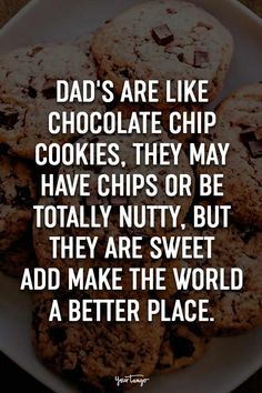 some cookies on a plate with the words dad's are like chocolate chip cookies they may have chips or be totally nutty but they are sweet add to make the world a better place