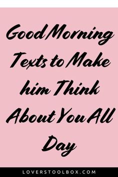 a pink background with the words good morning texts to make him think about you all day