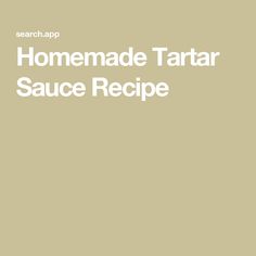 the homemade tartar sauce recipe is shown in white on a beige background with text