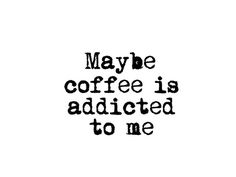 the words maybe coffee is added to me are black and white on a white background