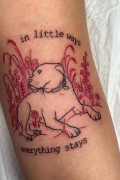 a tattoo with a dog on it saying in little ways everything stays