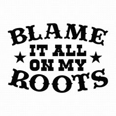 Country Tshirts Sayings, Southern Quotes To Live By, Blame It On My Roots, Cool Sayings On Shirts, Blame It All On My Roots Svg, Country Sayings Svg, Blame It All On My Roots Shirt, Raised On 90s Country Svg, Country Quotes Short