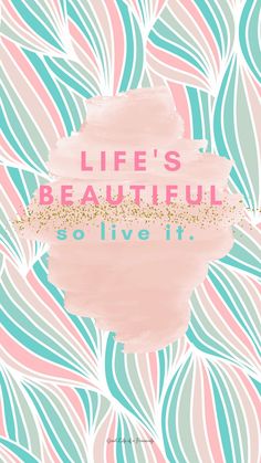 the words life's beautiful and so live it on a pink background with blue, green