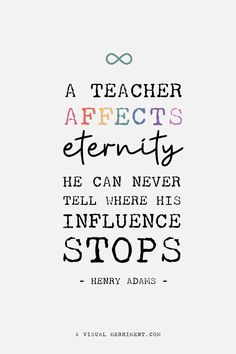 a quote from henry adams that reads, a teacher affects identity he can never tell where his influence stops