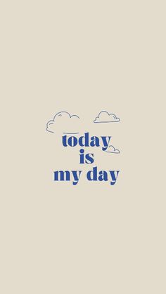 the words today is my day written in blue ink on a beige background with clouds