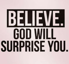 the words believe god will surprise you in black and white on a light pink background