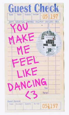 a poster with the words you make me feel like dancing? written in pink ink