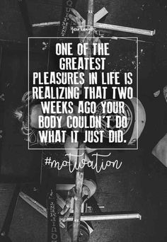 a black and white photo with a quote on it saying, one of the greatest pleasure in life is realizing that two weeks ago your body couldn't do what it just did