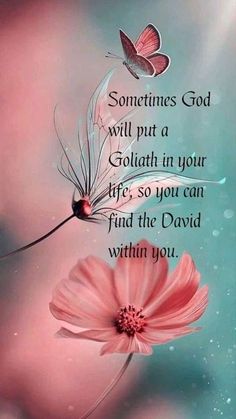 a pink flower with two butterflies on it and the words, sometimes god will put a goliath in your life so you can find the david within you