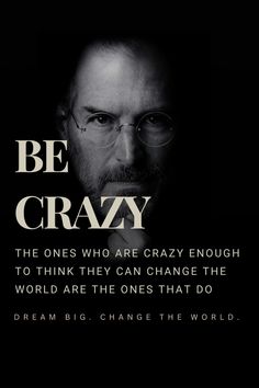 steve jobs quote on black and white background with the caption be crazy, the ones who are crazy enough to think they can change the world