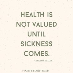 a quote that says health is not valued until sickness comes pure & plant - based