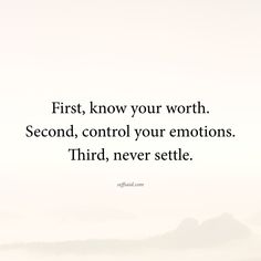 the quote first, know your worth second, control your emotions third, never settle