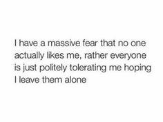 the text that says, i have a massive fear that no one actually likes me rather than