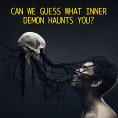 a man with his head in the air next to a skull and text that reads, can we guess what inner demon wants you?