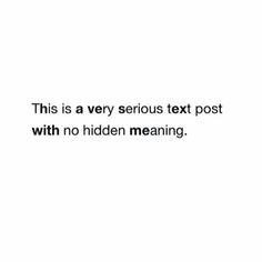 a white background with the words this is a very serious text post with no hidden meaning