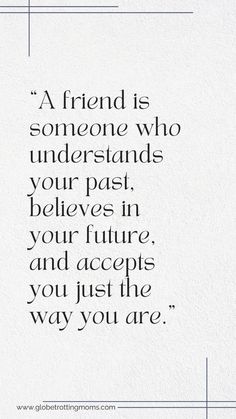 a quote that says, a friend is someone who understands your past believe in your future