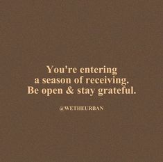 the words you're entering a season of receiving, be open & stay grateful