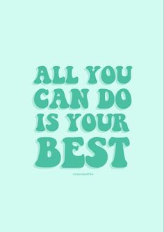 the words all you can do is your best on a blue background with green lettering